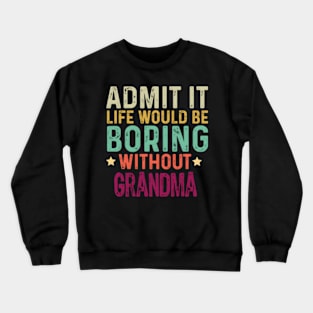 Admit It Life Would Be Boring Without Grandma Crewneck Sweatshirt